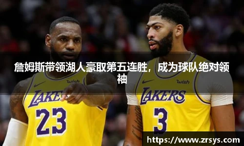 詹姆斯带领湖人豪取第五连胜，成为球队绝对领袖