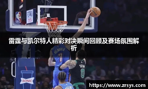 雷霆与凯尔特人精彩对决瞬间回顾及赛场氛围解析