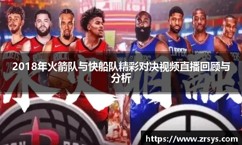 2018年火箭队与快船队精彩对决视频直播回顾与分析