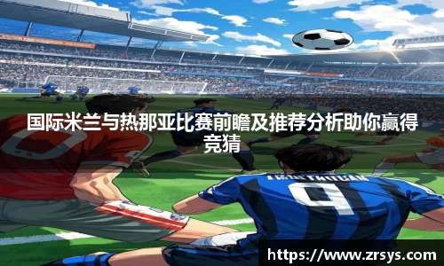 国际米兰与热那亚比赛前瞻及推荐分析助你赢得竞猜