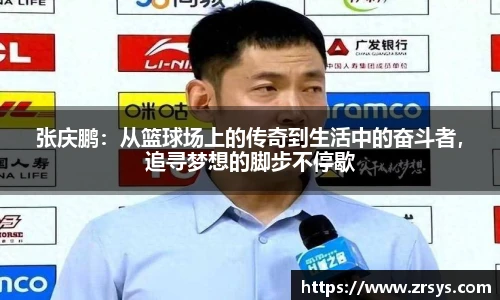 张庆鹏：从篮球场上的传奇到生活中的奋斗者，追寻梦想的脚步不停歇